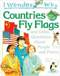 Image of I wonder why : countries fly flags, and other questions about people and places