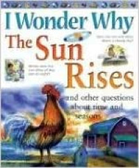 Image of I wonder why the sun rises and other questions about time and seasons