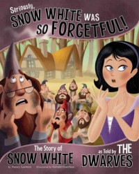 Image of Seriously, Snow White was so forgetful! : the story of Snow White as told by the dwarves
