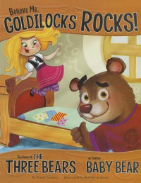Image of Believe me, Goldilocks rocks! : the story of the three bears as told by baby bear