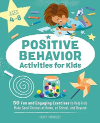 Image of Positive Behavior Activities for Kids: 50 Fun and Engaging Exercises to Help Kids Make Good Choices at Home, at School, and Beyond