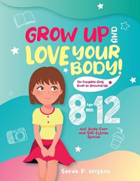 Image of Grow Up and Love Your Body!: The Complete Girls’ Guide to Growing Up Age 8-12 incl. Body-Care and Self-Esteem Special