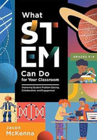 Image of What STEM Can Do for Your Classroom: Improving Student Problem Solving, Collaboration, and Engagement