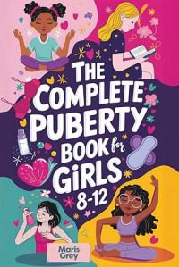 Image of The Complete Puberty Book for Girls 8-12: A Tween Girl's Guide to Understanding Your First Period, Changing Body, and Emotions as You Grow Up